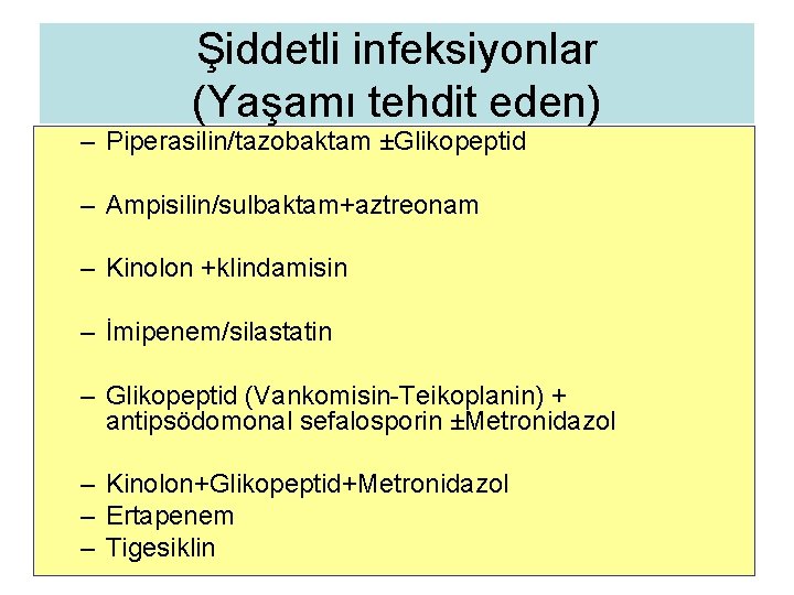 Şiddetli infeksiyonlar (Yaşamı tehdit eden) – Piperasilin/tazobaktam ±Glikopeptid – Ampisilin/sulbaktam+aztreonam – Kinolon +klindamisin –