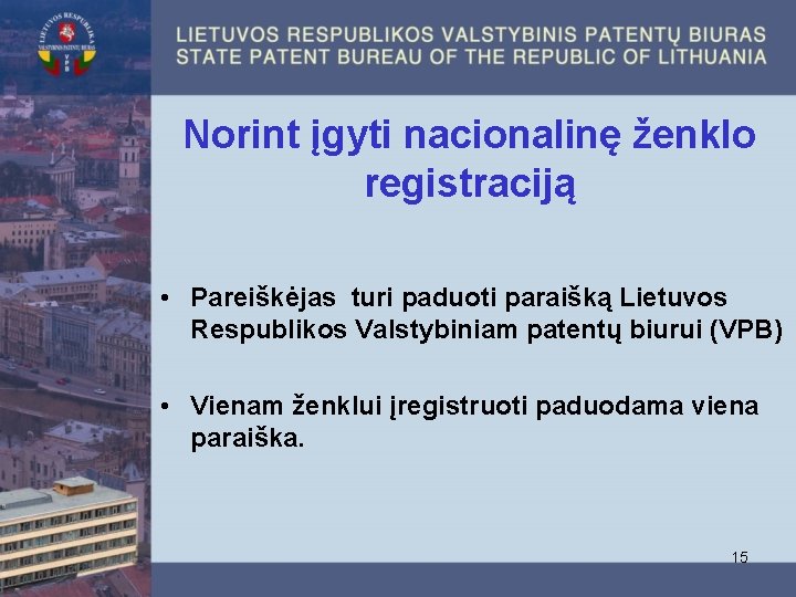 Norint įgyti nacionalinę ženklo registraciją • Pareiškėjas turi paduoti paraišką Lietuvos Respublikos Valstybiniam patentų