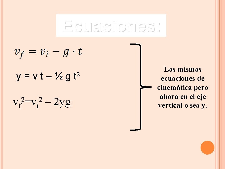 Ecuaciones: y = v t – ½ g t 2 vf 2=vi 2 –