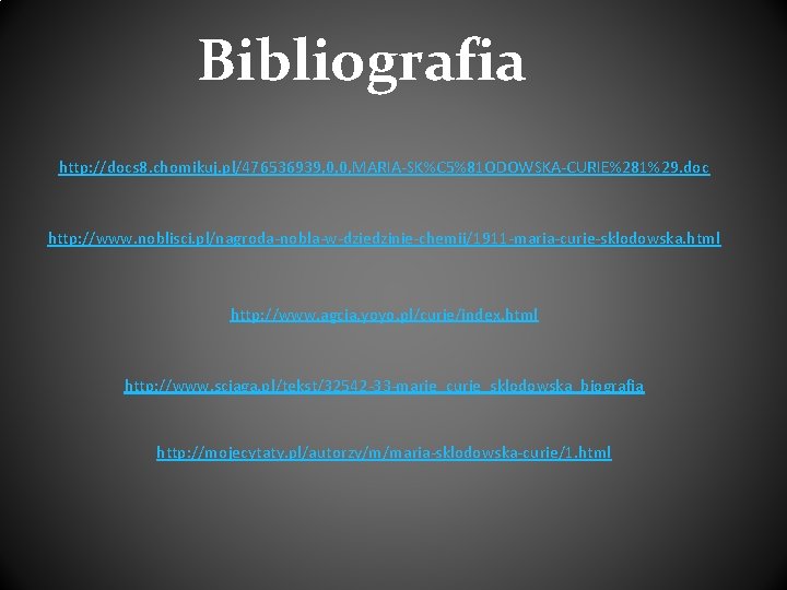 Bibliografia http: //docs 8. chomikuj. pl/476536939, 0, 0, MARIA-SK%C 5%81 ODOWSKA-CURIE%281%29. doc http: //www.