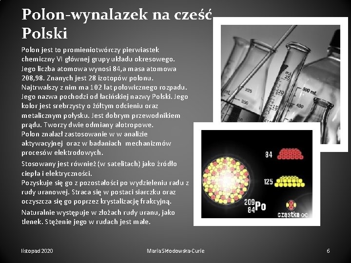 Polon-wynalazek na cześć Polski Polon jest to promieniotwórczy pierwiastek chemiczny VI głównej grupy układu