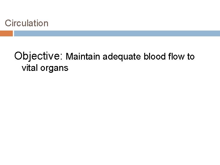 Circulation Objective: Maintain adequate blood flow to vital organs 