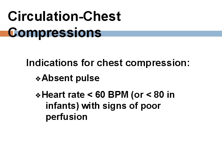 Circulation-Chest Compressions Indications for chest compression: ❖Absent ❖Heart pulse rate < 60 BPM (or