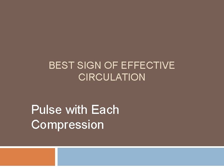 BEST SIGN OF EFFECTIVE CIRCULATION Pulse with Each Compression 