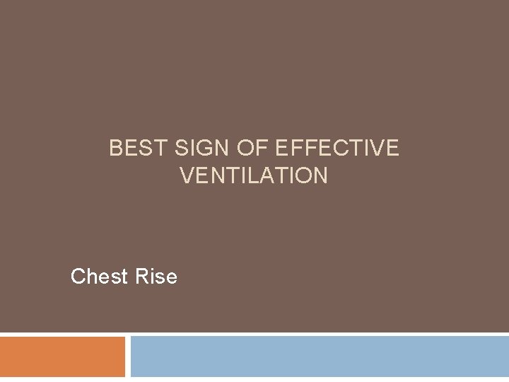 BEST SIGN OF EFFECTIVE VENTILATION Chest Rise 