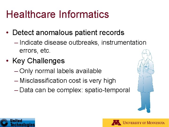 Healthcare Informatics • Detect anomalous patient records – Indicate disease outbreaks, instrumentation errors, etc.