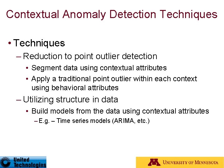 Contextual Anomaly Detection Techniques • Techniques – Reduction to point outlier detection • Segment