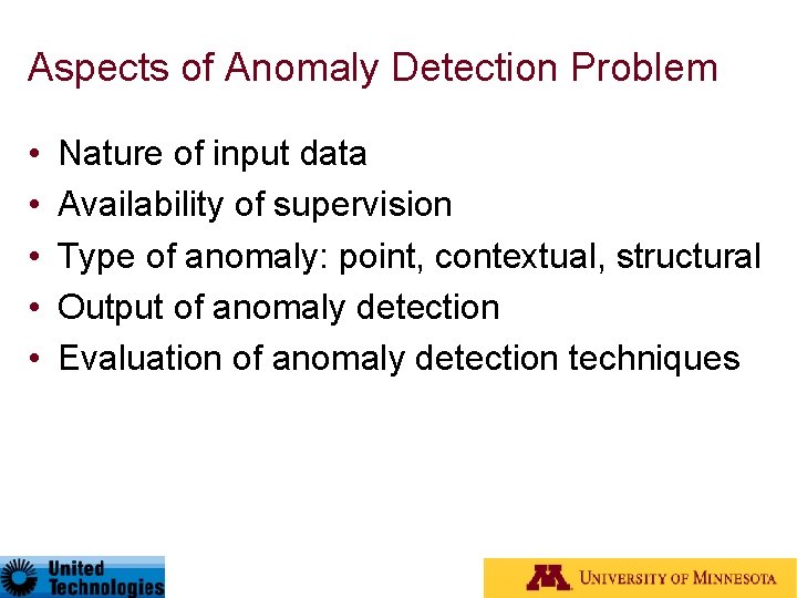 Aspects of Anomaly Detection Problem • • • Nature of input data Availability of