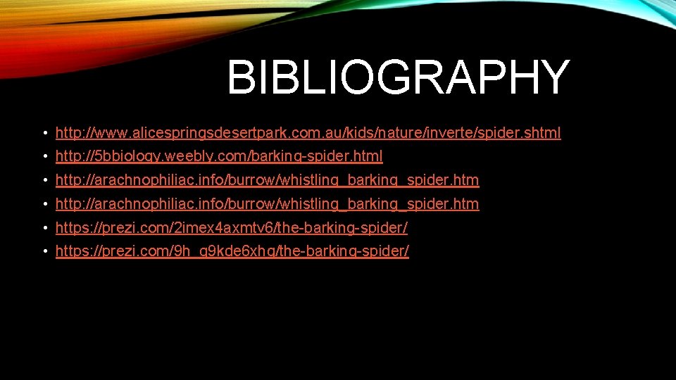 BIBLIOGRAPHY • http: //www. alicespringsdesertpark. com. au/kids/nature/inverte/spider. shtml • http: //5 bbiology. weebly. com/barking-spider.