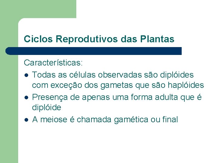 Ciclos Reprodutivos das Plantas Características: l Todas as células observadas são diplóides com exceção