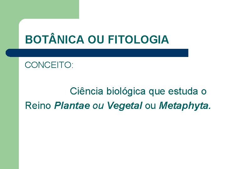 BOT NICA OU FITOLOGIA CONCEITO: Ciência biológica que estuda o Reino Plantae ou Vegetal