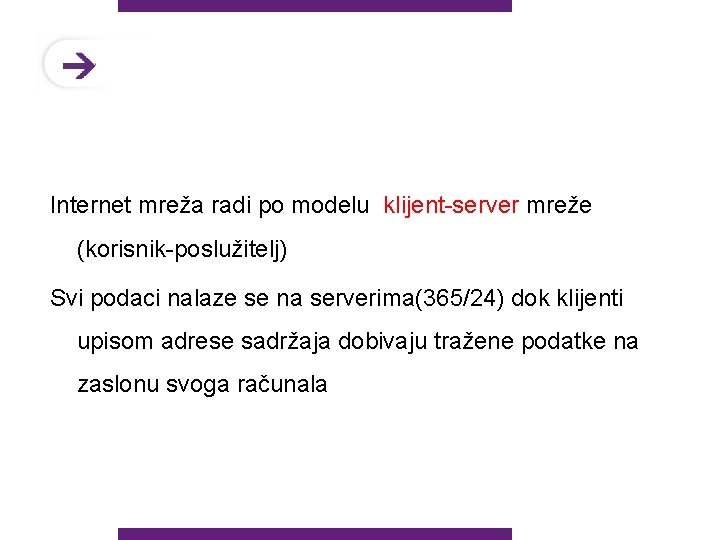 Internet mreža radi po modelu klijent-server mreže (korisnik-poslužitelj) Svi podaci nalaze se na serverima(365/24)