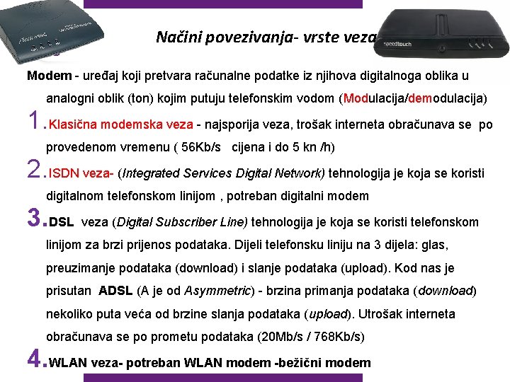 Načini povezivanja- vrste veza Modem - uređaj koji pretvara računalne podatke iz njihova digitalnoga