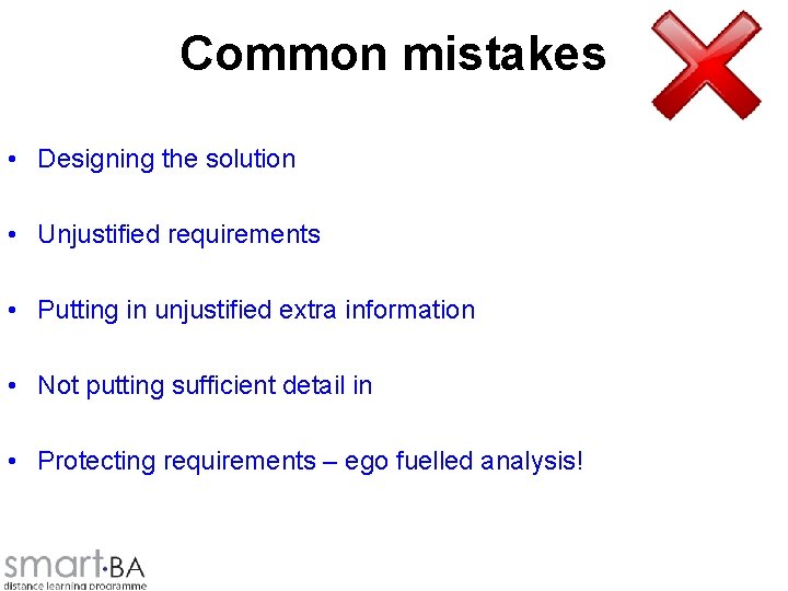 Common mistakes • Designing the solution • Unjustified requirements • Putting in unjustified extra