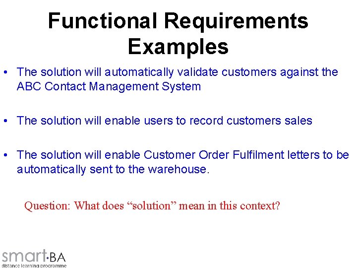 Functional Requirements Examples • The solution will automatically validate customers against the ABC Contact