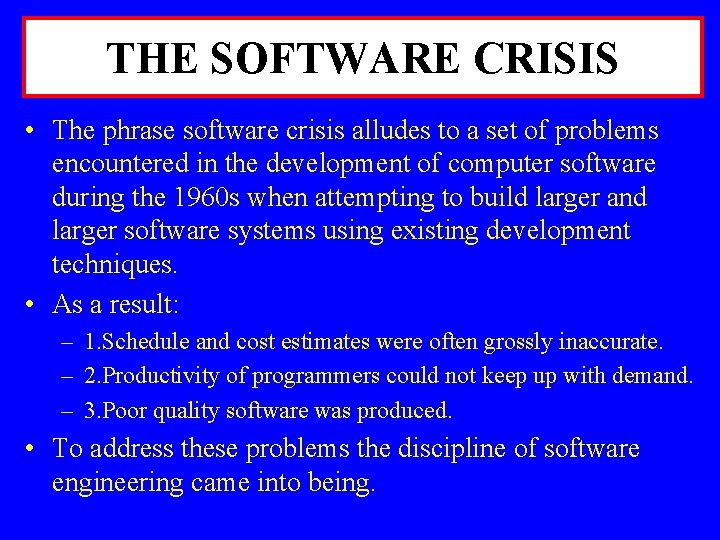 THE SOFTWARE CRISIS • The phrase software crisis alludes to a set of problems