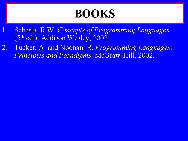 BOOKS 1. Sebesta, R. W. Concepts of Programming Languages (5 th ed. ). Addison