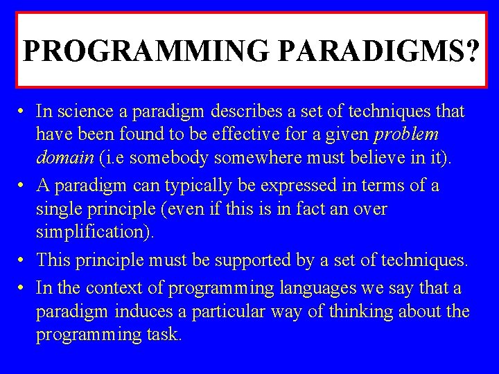 PROGRAMMING PARADIGMS? • In science a paradigm describes a set of techniques that have