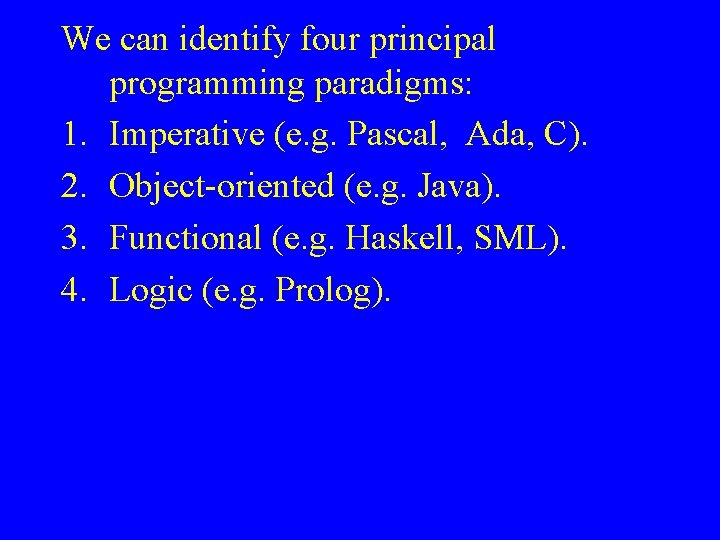 We can identify four principal programming paradigms: 1. Imperative (e. g. Pascal, Ada, C).