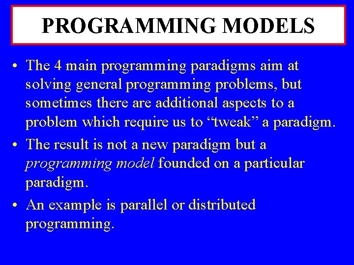 PROGRAMMING MODELS • The 4 main programming paradigms aim at solving general programming problems,
