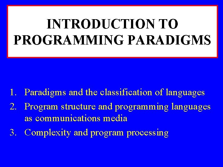 INTRODUCTION TO PROGRAMMING PARADIGMS 1. Paradigms and the classification of languages 2. Program structure