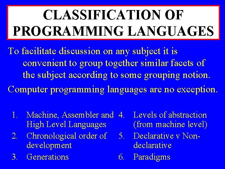 CLASSIFICATION OF PROGRAMMING LANGUAGES To facilitate discussion on any subject it is convenient to