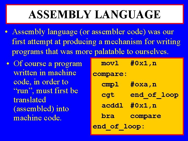 ASSEMBLY LANGUAGE • Assembly language (or assembler code) was our first attempt at producing