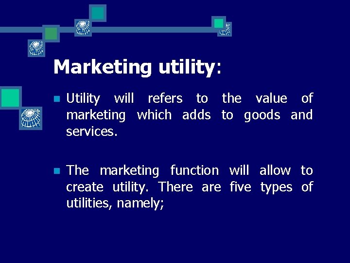 Marketing utility: n Utility will refers to the value of marketing which adds to