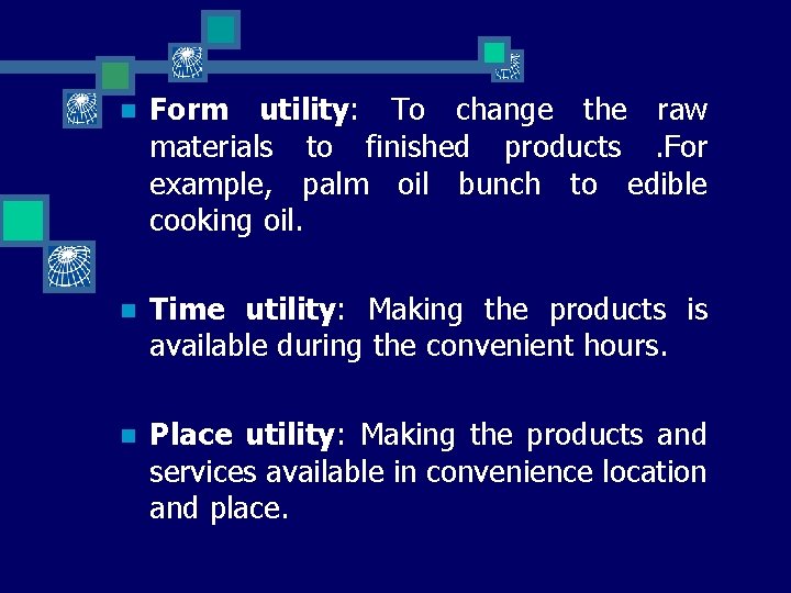 n Form utility: To change the raw materials to finished products. For example, palm