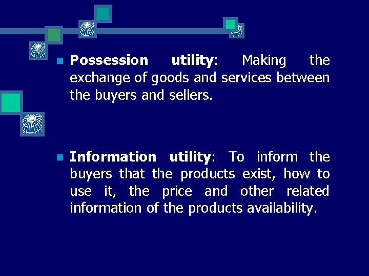 n Possession utility: Making the exchange of goods and services between the buyers and