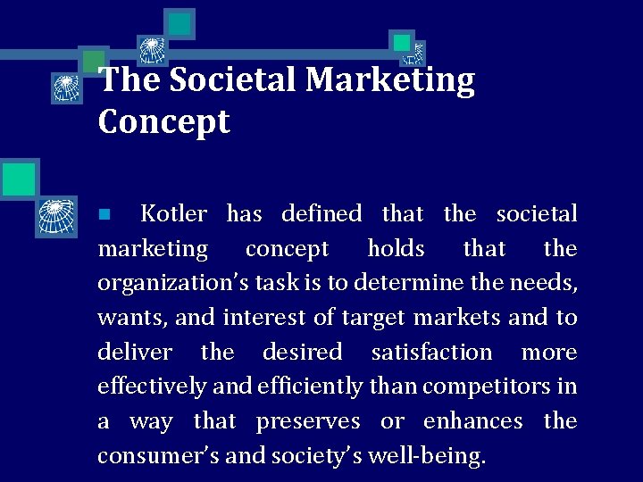 The Societal Marketing Concept Kotler has defined that the societal marketing concept holds that