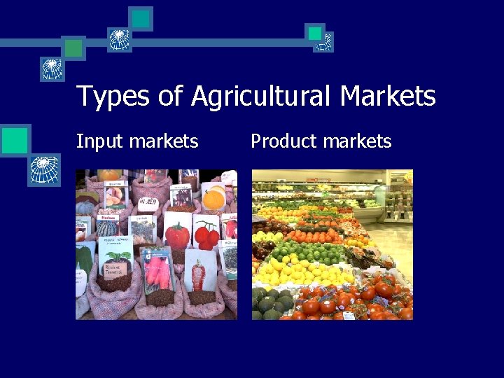 Types of Agricultural Markets Input markets Product markets 