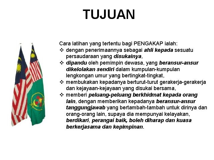 TUJUAN Cara latihan yang tertentu bagi PENGAKAP ialah: v dengan penerimaannya sebagai ahli kepada