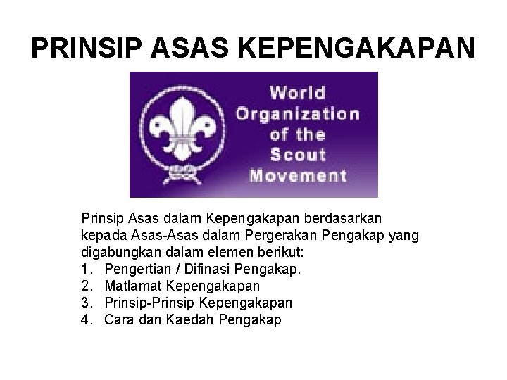 PRINSIP ASAS KEPENGAKAPAN Prinsip Asas dalam Kepengakapan berdasarkan kepada Asas-Asas dalam Pergerakan Pengakap yang