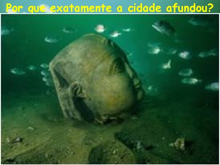 Por que exatamente a cidade afundou? A equipe de Goddio sugere que o peso