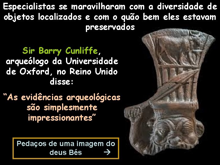 Especialistas se maravilharam com a diversidade de objetos localizados e com o quão bem