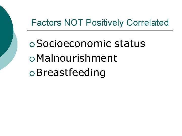 Factors NOT Positively Correlated ¡ Socioeconomic status ¡ Malnourishment ¡ Breastfeeding 