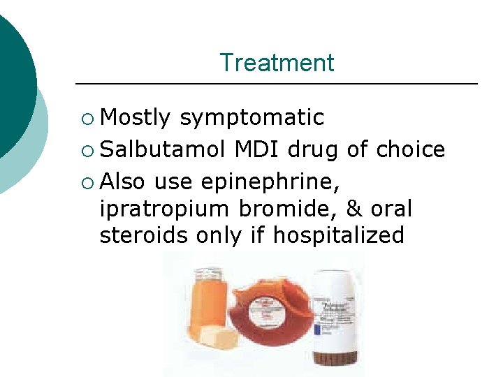 Treatment ¡ Mostly symptomatic ¡ Salbutamol MDI drug of choice ¡ Also use epinephrine,