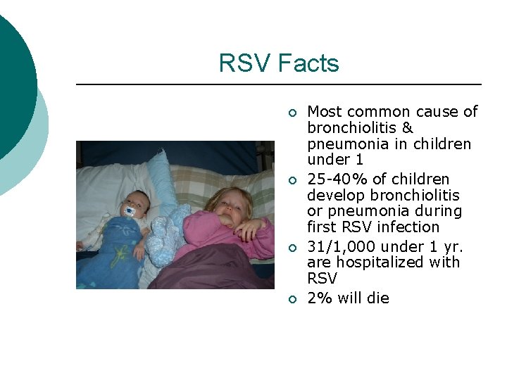 RSV Facts ¡ ¡ Most common cause of bronchiolitis & pneumonia in children under