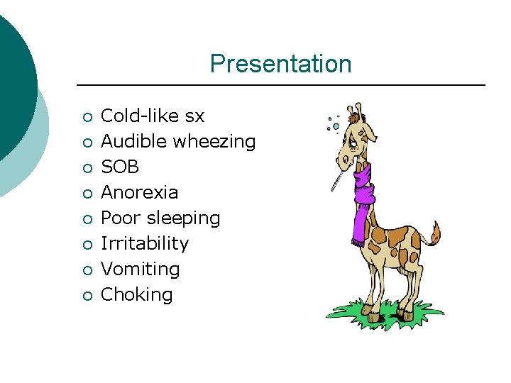 Presentation ¡ ¡ ¡ ¡ Cold-like sx Audible wheezing SOB Anorexia Poor sleeping Irritability