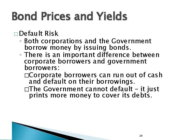 Bond Prices and Yields � Default Risk ◦ Both corporations and the Government borrow