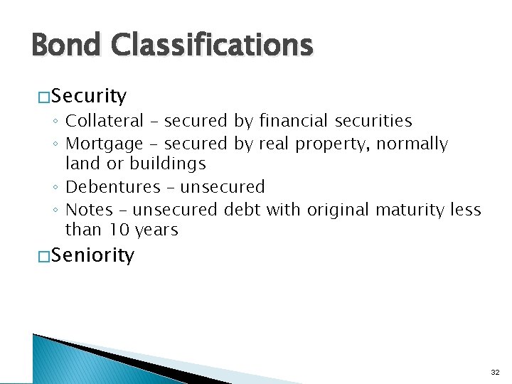 Bond Classifications � Security ◦ Collateral – secured by financial securities ◦ Mortgage –