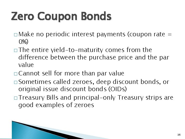 Zero Coupon Bonds � Make no periodic interest payments (coupon rate = 0%) �