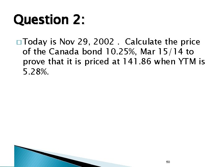 Question 2: � Today is Nov 29, 2002. Calculate the price of the Canada