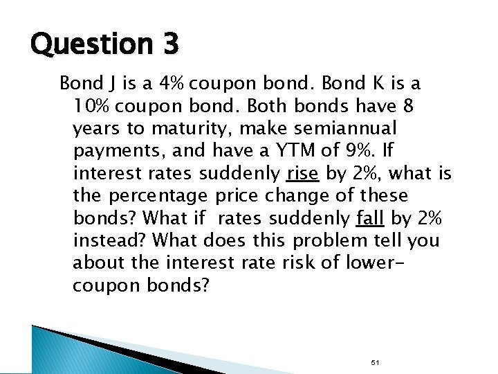 Question 3 Bond J is a 4% coupon bond. Bond K is a 10%