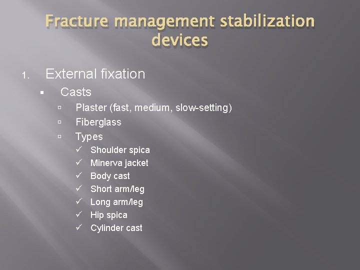 Fracture management stabilization devices External fixation 1. § Casts Plaster (fast, medium, slow-setting) Fiberglass