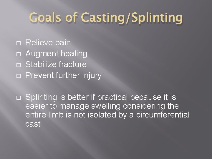 Goals of Casting/Splinting Relieve pain Augment healing Stabilize fracture Prevent further injury Splinting is