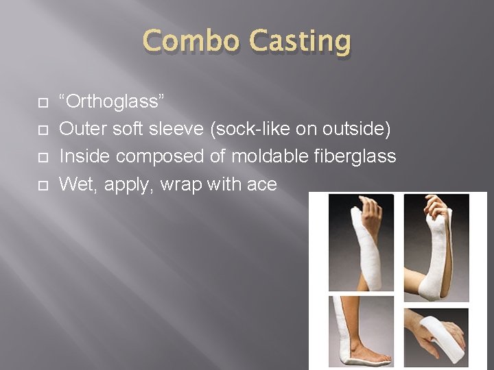 Combo Casting “Orthoglass” Outer soft sleeve (sock-like on outside) Inside composed of moldable fiberglass