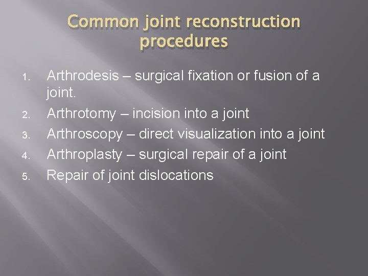 Common joint reconstruction procedures 1. 2. 3. 4. 5. Arthrodesis – surgical fixation or
