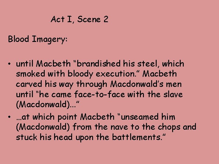 Act I, Scene 2 Blood Imagery: • until Macbeth “brandished his steel, which smoked